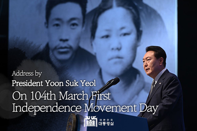 Address by President Yoon Suk Yeol on 104th March First Independence Movement Day